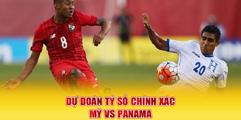 Dự đoán tỷ số chính xác Mỹ vs Panama